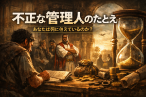 【不正な管理人のたとえ】神か、富か？二人の主人に仕えられない現実（ルカ16章）