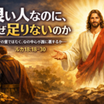 良い人なのに、なぜ足りないのか ――善行の量ではなく、心の中心が誰に属しているか（ルカ18:18–30）