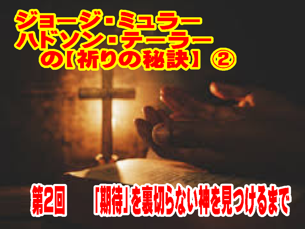 ジョージ・ミュラー・ハドソン・テーラーから学ぶ【第２回目の『祈りの秘訣』】６回シリーズ