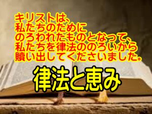 律法は罪を示し、恵みは救いを示す。律法は要求し、 恵みは与えます。