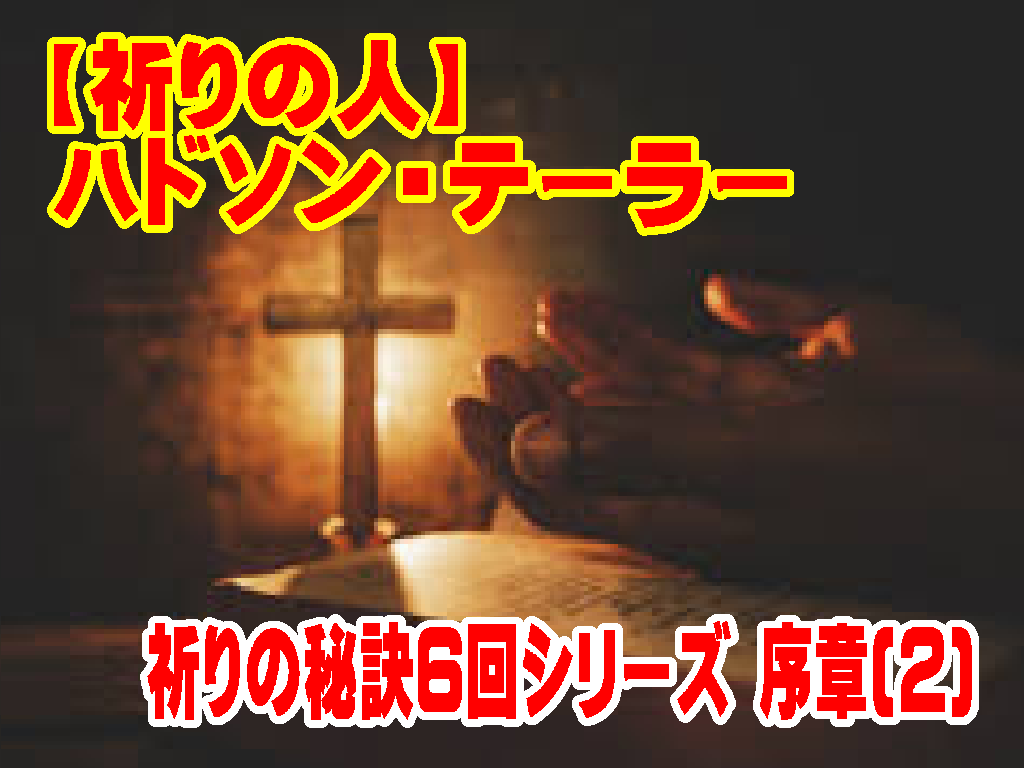 ➁【祈りの秘訣６回シリーズ序章】ハドソン・テーラー