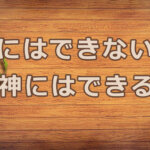 「人にはできないが、神にはできる」――全能の神に信頼するという最高の安心――