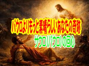 史上最高の奇跡を生きる — 迫害者パウロの奇跡よりもっと素晴らしいあなたの奇跡 —
