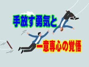 手放す勇気と、ただ一つの瞳を見つめる「一意専心の覚悟」